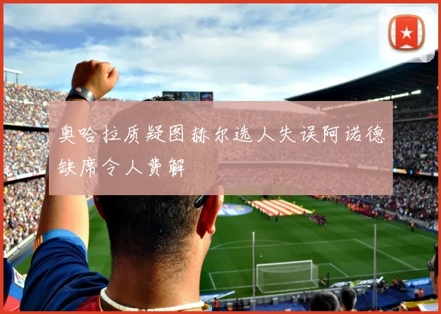 奥哈拉质疑图赫尔选人失误阿诺德缺席令人费解
