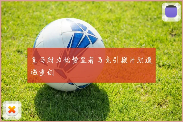 皇马财力优势显著马竞引援计划遭遇重创